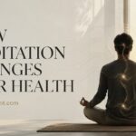 How Meditation Changes Your Health: What Happens When the Mind Becomes Still