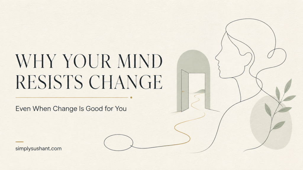 Why Your Mind Resists Change—Even When Change Is Good for You