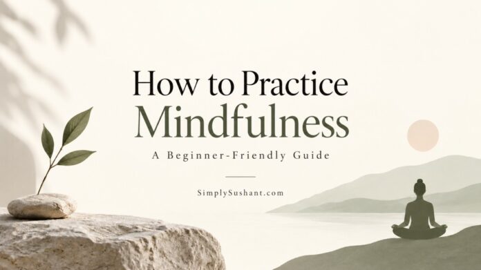 How to Practice Mindfulness – Beginner-Friendly Guide How to practice mindfulness for beginners