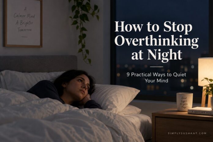 How to Stop Overthinking at Night How to stop overthinking at night and quiet a busy mind before sleep
