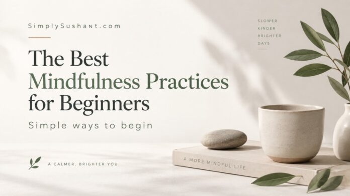 The Best Mindfulness Practices for Beginners The best mindfulness practices for beginners with simple ways to start a calmer daily routine